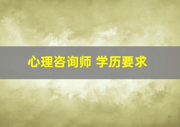 心理咨询师 学历要求